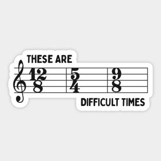 These Are Difficult Times: Funny Time Signatures Pun for Musicians Sticker